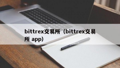 bittrex交易所（bittrex交易所 app）