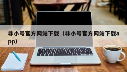 非小号官方网站下载（非小号官方网站下载app）